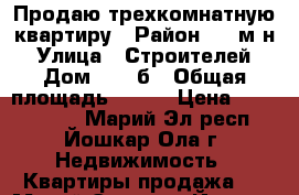 Продаю трехкомнатную квартиру › Район ­ 9 м-н › Улица ­ Строителей › Дом ­ 34-б › Общая площадь ­ 100 › Цена ­ 3 000 000 - Марий Эл респ., Йошкар-Ола г. Недвижимость » Квартиры продажа   . Марий Эл респ.,Йошкар-Ола г.